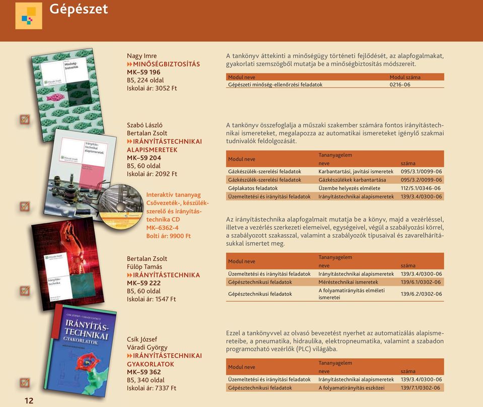 Modul Gépészeti minőség-ellenőrzési feladatok 0216-06 Szabó László Bertalan Zsolt IRÁNYÍTÁSTECHNIKAI ALAPISMERETEK MK 59 204 B5, 60 oldal Iskolai ár: 2092 Ft Interaktív tananyag Csõvezeték-,