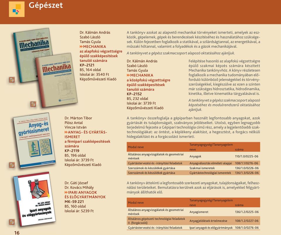 mechanikai törvényeket ismerteti, amelyek az eszközök, gépelemek, gépek és berendezések készítéséhez és használatához szükségesek.