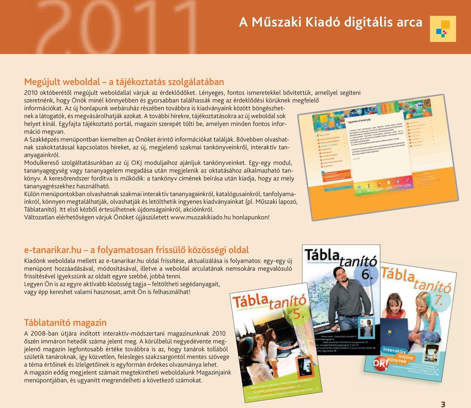 Az új honlapunk webáruház részében továbbra is kiadványaink között böngészhetnek a látogatók, és megvásárolhatják azokat. A további hírekre, tájékoztatásokra az új weboldal sok helyet kínál.