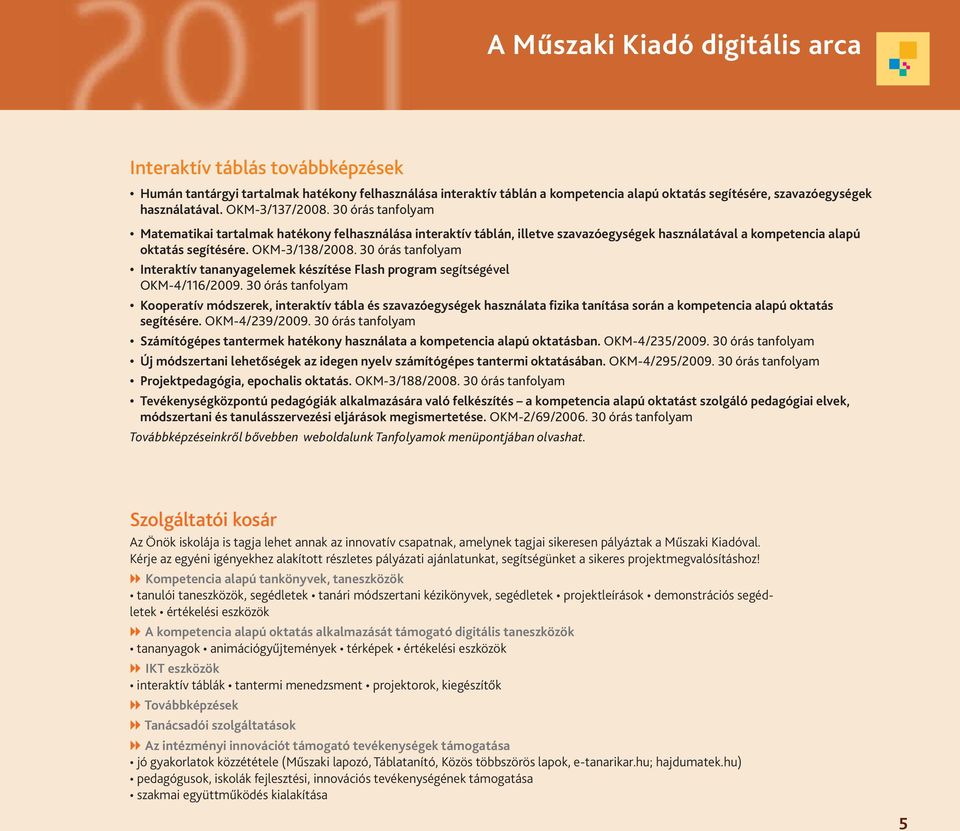 OKM-3/138/2008. 30 órás tanfolyam Interaktív tananyagelemek készítése Flash program segítségével OKM-4/116/2009.