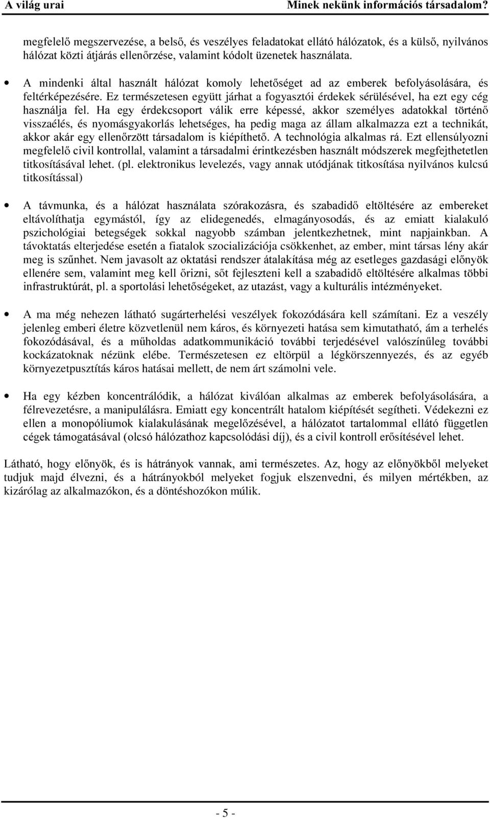 Ez természetesen együtt járhat a fogyasztói érdekek sérülésével, ha ezt egy cég KDV]QiOMD IHO +D HJ\ pughnfvrsruw YiOLN HUUH NpSHVVp DNNRU V]HPpO\HV DGDWRNNDO W UWpQ visszaélés, és nyomásgyakorlás