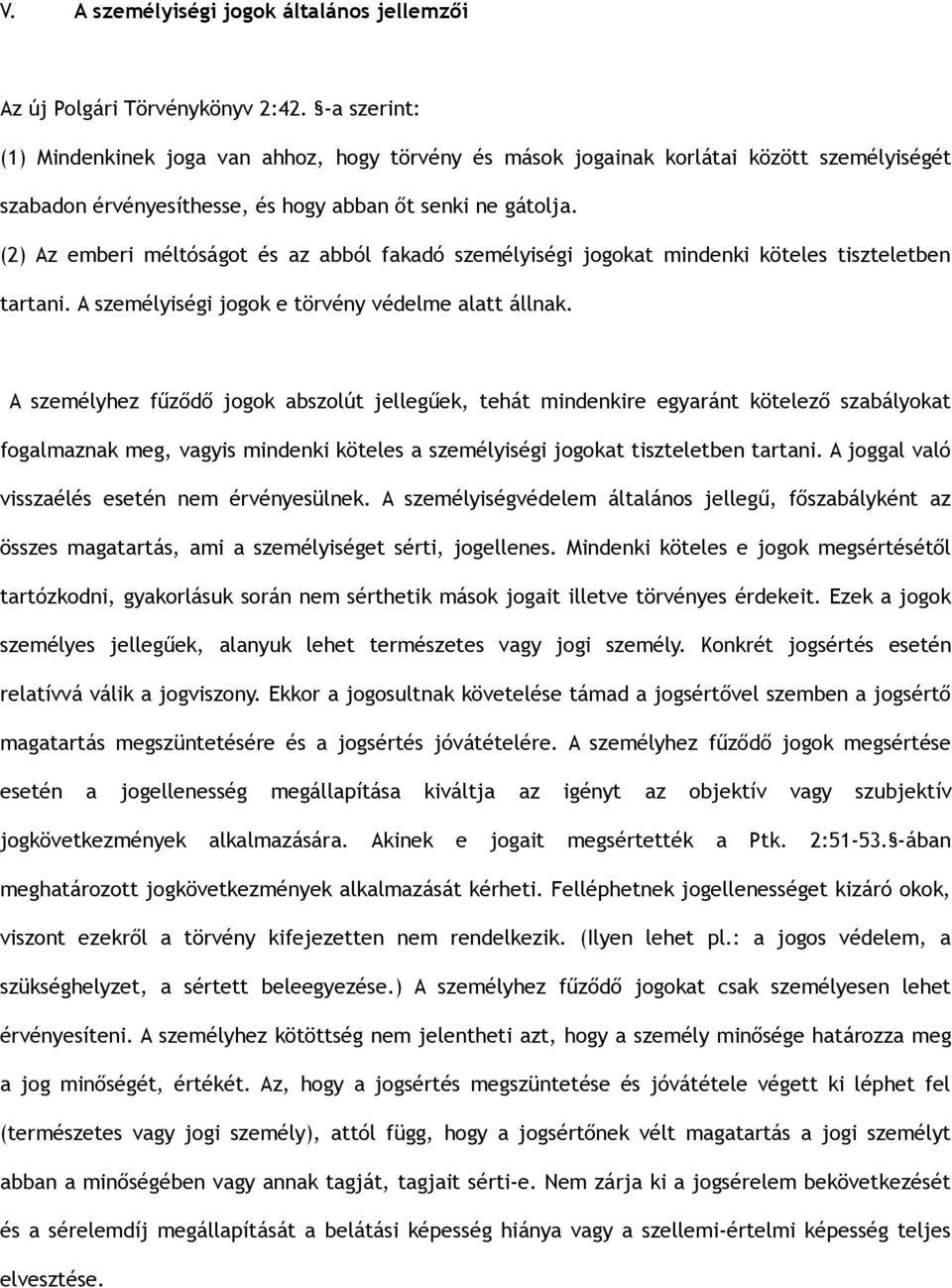 (2) Az emberi méltóságot és az abból fakadó személyiségi jogokat mindenki köteles tiszteletben tartani. A személyiségi jogok e törvény védelme alatt állnak.