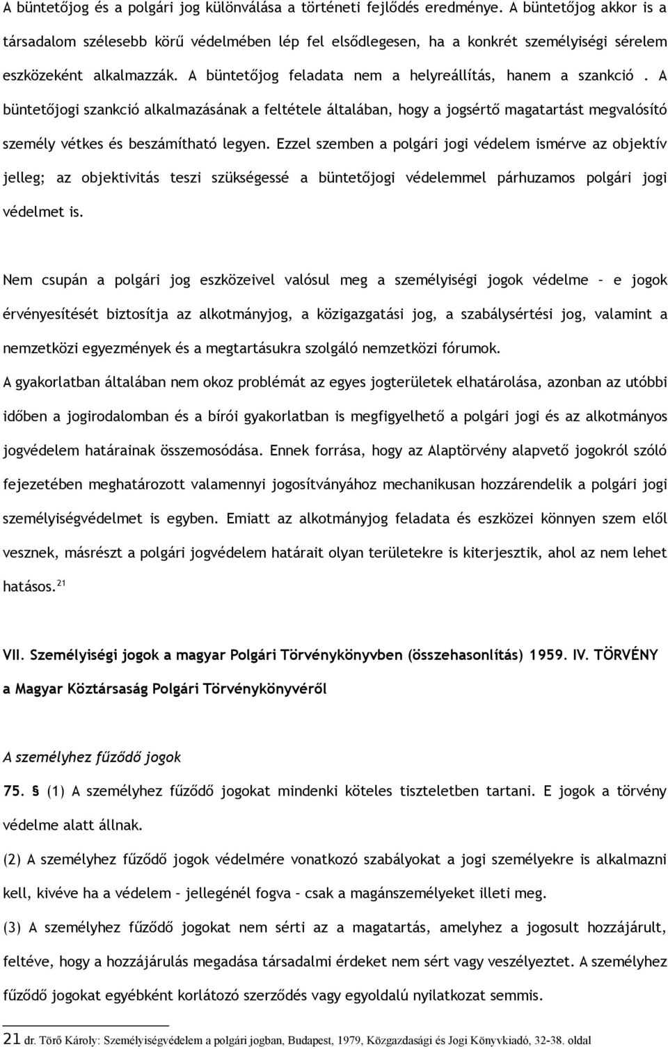 A büntetőjog feladata nem a helyreállítás, hanem a szankció. A büntetőjogi szankció alkalmazásának a feltétele általában, hogy a jogsértő magatartást megvalósító személy vétkes és beszámítható legyen.