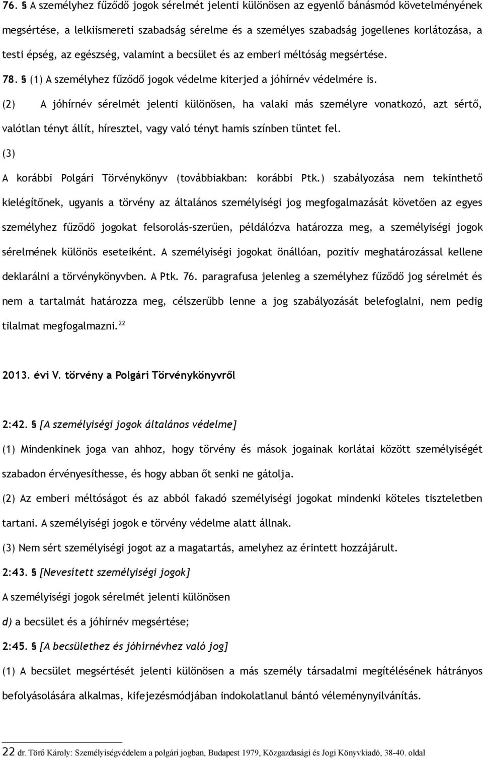 (2) A jóhírnév sérelmét jelenti különösen, ha valaki más személyre vonatkozó, azt sértő, valótlan tényt állít, híresztel, vagy való tényt hamis színben tüntet fel.