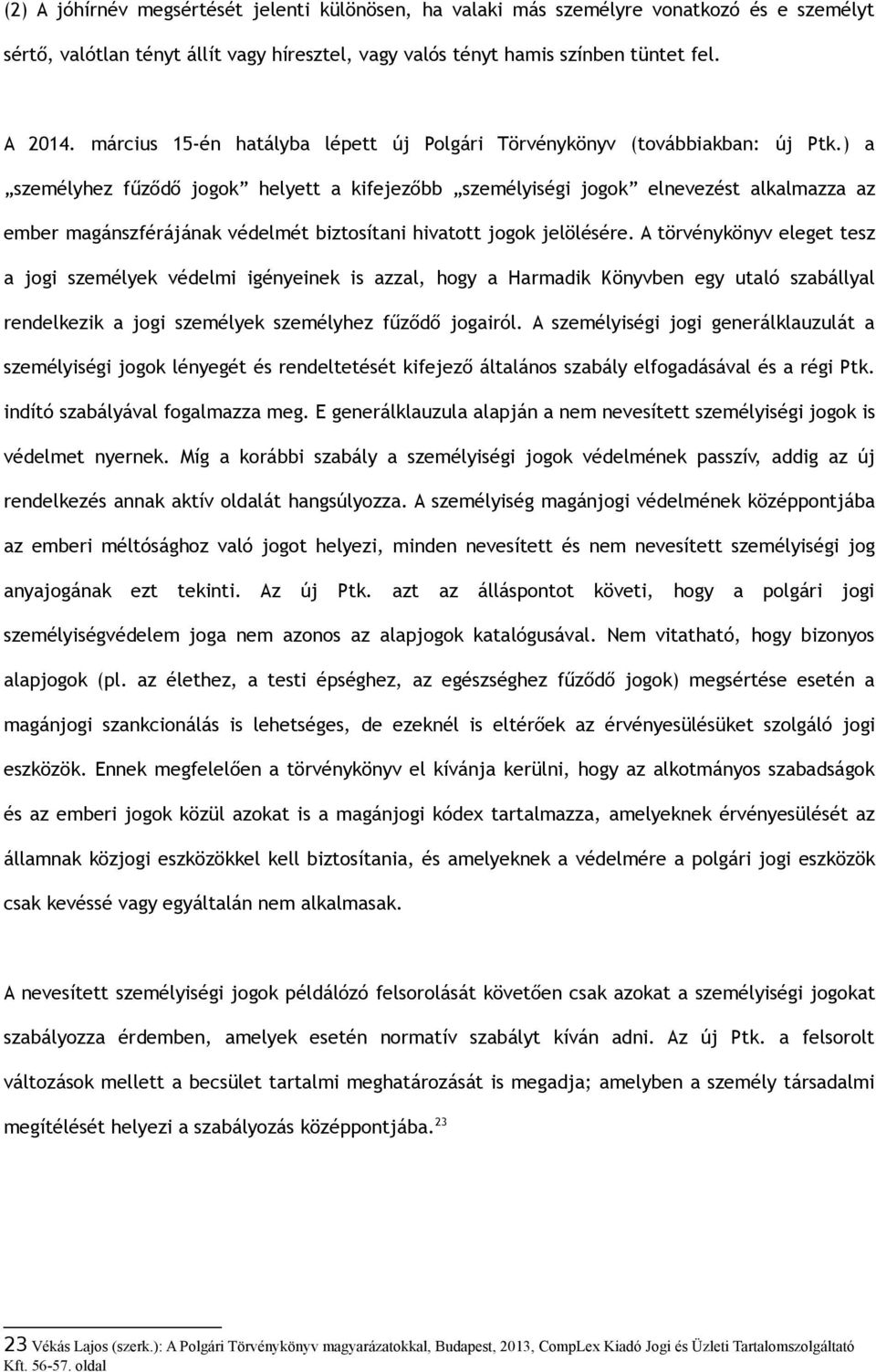 ) a személyhez fűződő jogok helyett a kifejezőbb személyiségi jogok elnevezést alkalmazza az ember magánszférájának védelmét biztosítani hivatott jogok jelölésére.