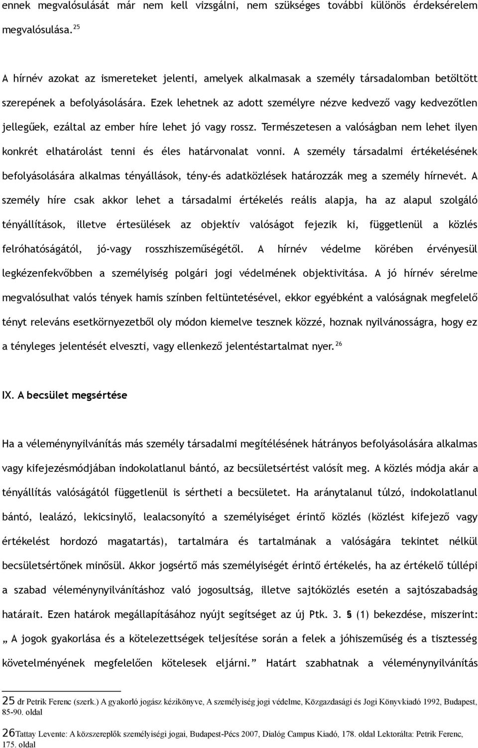 Ezek lehetnek az adott személyre nézve kedvező vagy kedvezőtlen jellegűek, ezáltal az ember híre lehet jó vagy rossz.