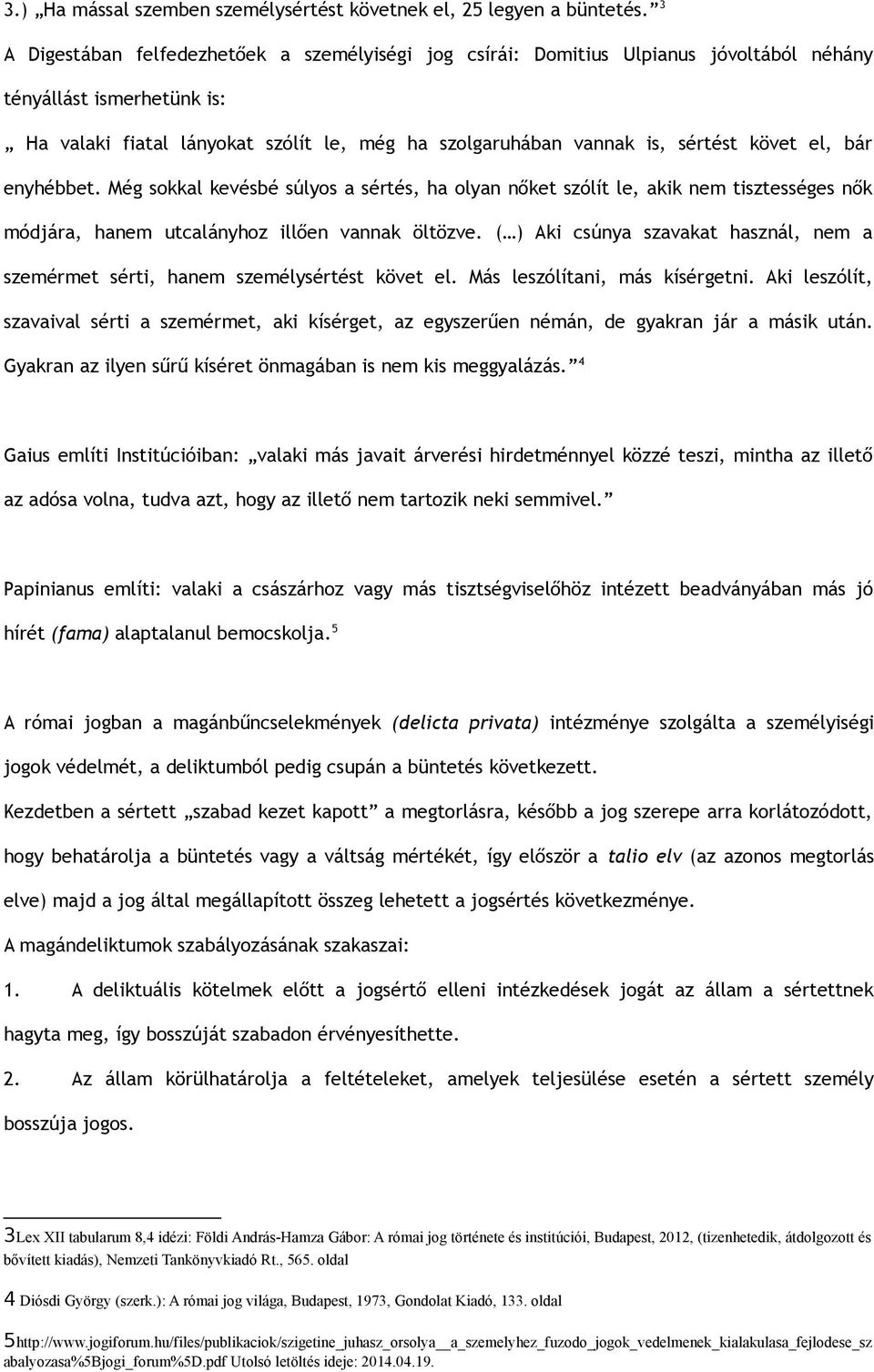 követ el, bár enyhébbet. Még sokkal kevésbé súlyos a sértés, ha olyan nőket szólít le, akik nem tisztességes nők módjára, hanem utcalányhoz illően vannak öltözve.