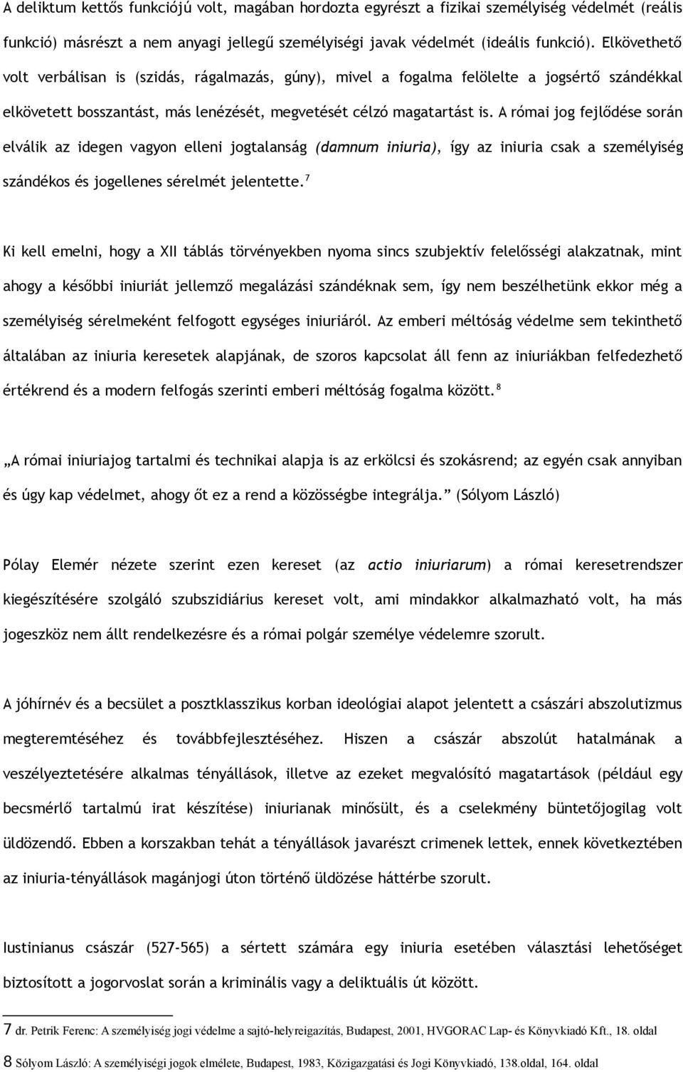 A római jog fejlődése során elválik az idegen vagyon elleni jogtalanság (damnum iniuria), így az iniuria csak a személyiség szándékos és jogellenes sérelmét jelentette.
