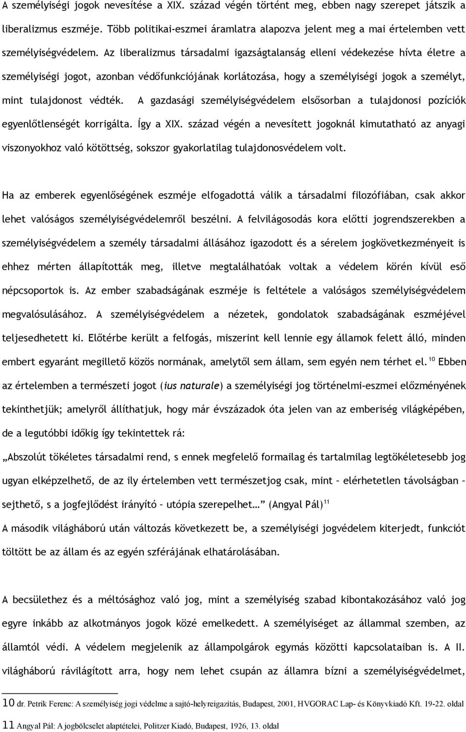 Az liberalizmus társadalmi igazságtalanság elleni védekezése hívta életre a személyiségi jogot, azonban védőfunkciójának korlátozása, hogy a személyiségi jogok a személyt, mint tulajdonost védték.