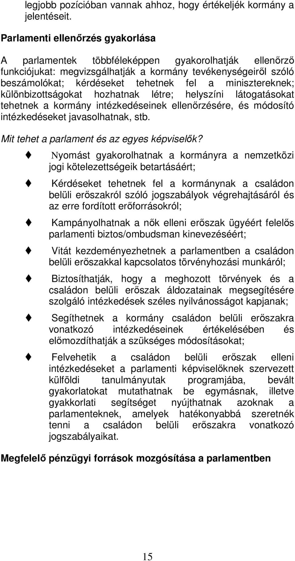 minisztereknek; különbizottságokat hozhatnak létre; helyszíni látogatásokat tehetnek a kormány intézkedéseinek ellenőrzésére, és módosító intézkedéseket javasolhatnak, stb.
