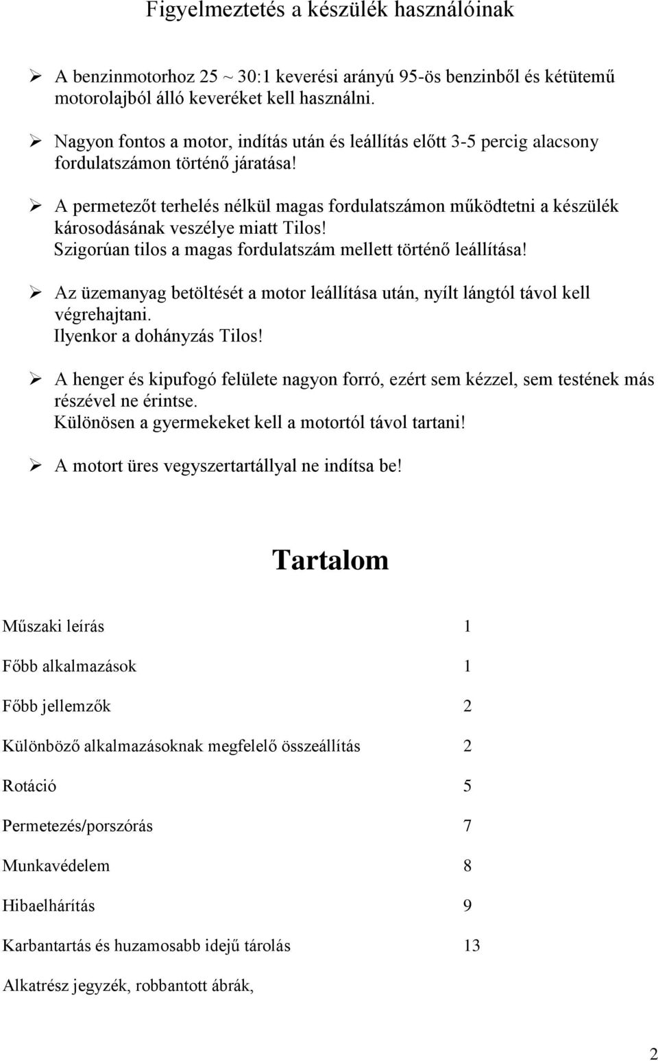 A permetezőt terhelés nélkül magas fordulatszámon működtetni a készülék károsodásának veszélye miatt Tilos! Szigorúan tilos a magas fordulatszám mellett történő leállítása!