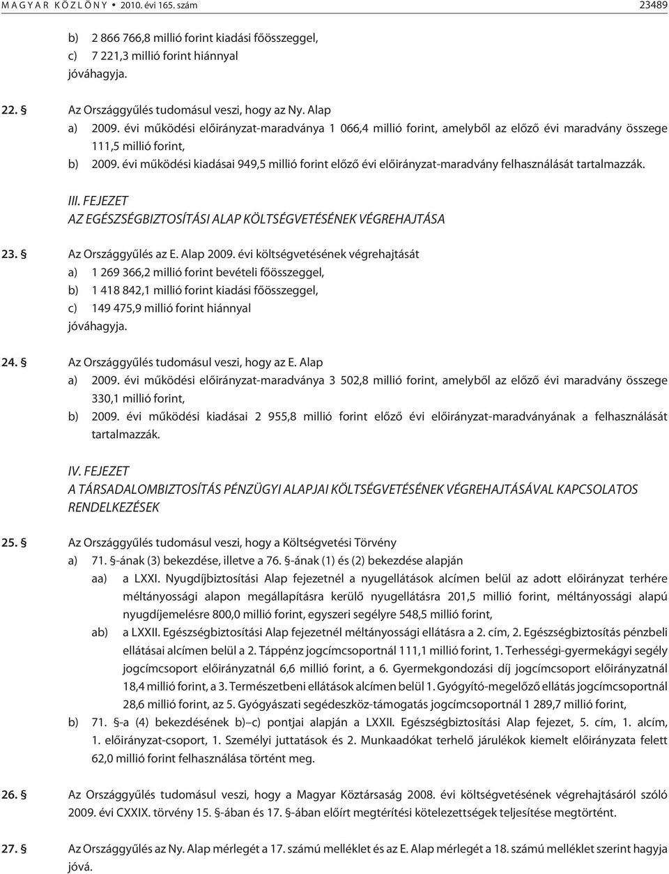 évi mûködési kiadásai 949,5 millió forint elõzõ évi elõirányzat-maradvány felhasználását tartalmazzák. III. AZ EGÉSZSÉGBIZTOSÍTÁSI ALAP KÖLTSÉGVETÉSÉNEK VÉGREHAJTÁSA 23. Az Országgyûlés az E.