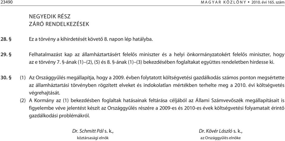 -ának (1) (3) bekezdésében foglaltakat együttes rendeletben hirdesse ki. 30. (1) Az Országgyûlés megállapítja, hogy a 2009.