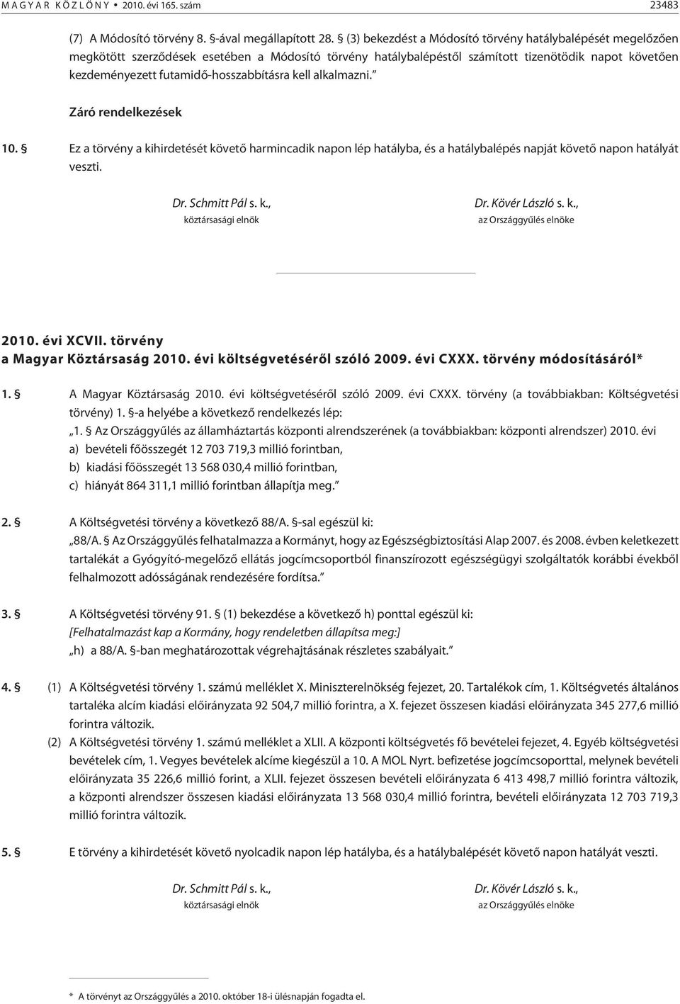 kell alkalmazni. Záró rendelkezések 10. Ez a törvény a kihirdetését követõ harmincadik napon lép hatályba, és a hatálybalépés napját követõ napon hatályát veszti. Dr. Schmitt Pál s. k., köztársasági elnök Dr.