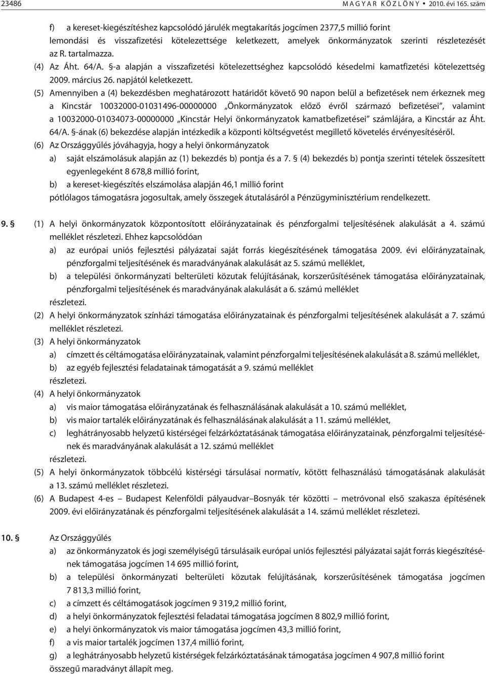 tartalmazza. (4) Az Áht. 64/A. -a alapján a visszafizetési kötelezettséghez kapcsolódó késedelmi kamatfizetési kötelezettség 2009. március 26. napjától keletkezett.