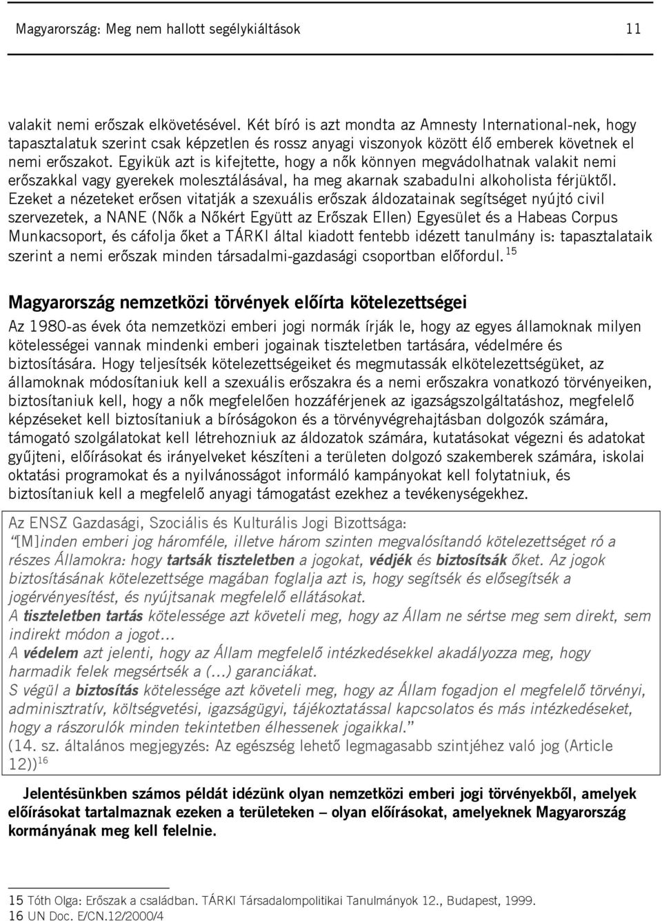 Egyikük azt is kifejtette, hogy a nők könnyen megvádolhatnak valakit nemi erőszakkal vagy gyerekek molesztálásával, ha meg akarnak szabadulni alkoholista férjüktől.