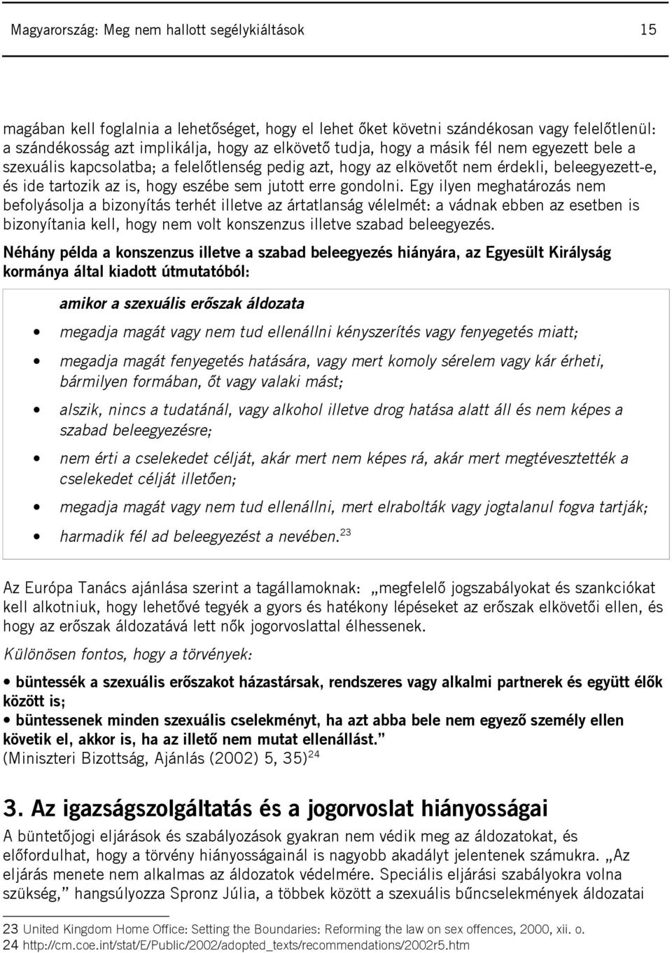 Egy ilyen meghatározás nem befolyásolja a bizonyítás terhét illetve az ártatlanság vélelmét: a vádnak ebben az esetben is bizonyítania kell, hogy nem volt konszenzus illetve szabad beleegyezés.