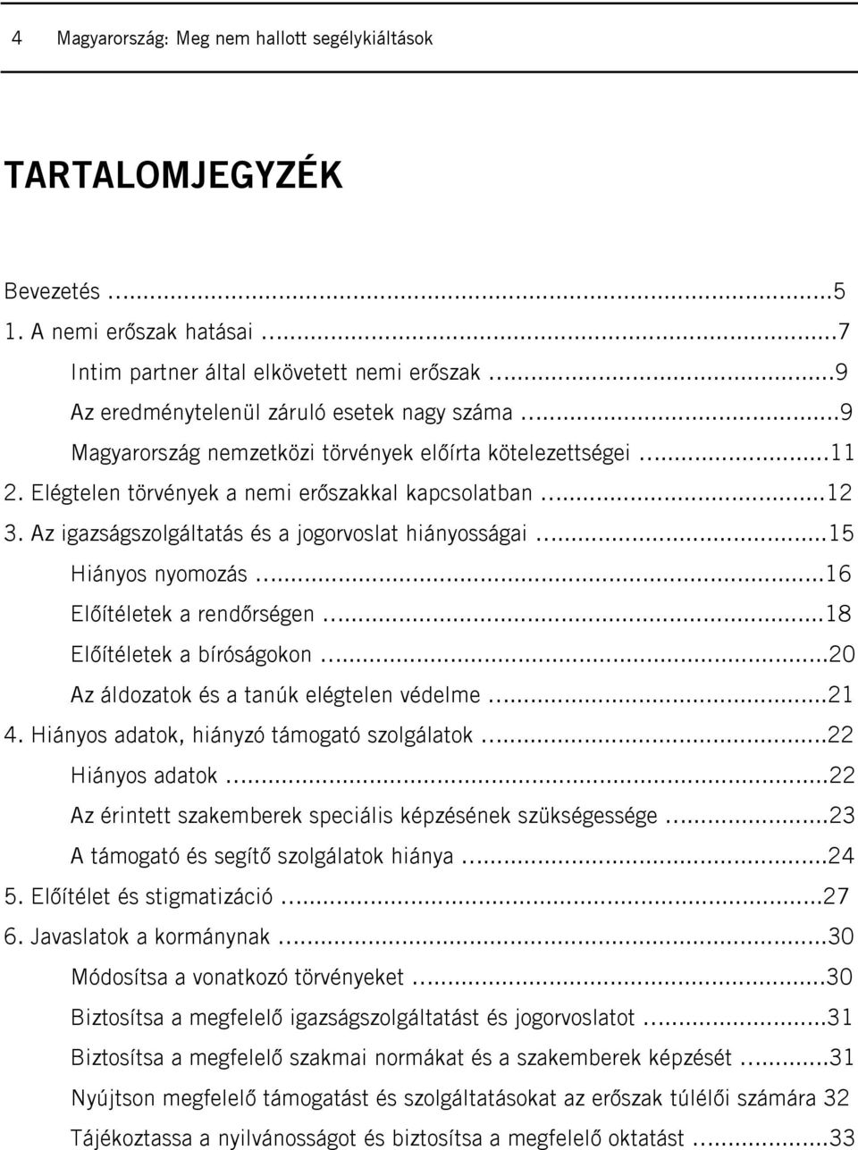 ..15 Hiányos nyomozás...16 Előítéletek a rendőrségen...18 Előítéletek a bíróságokon...20 Az áldozatok és a tanúk elégtelen védelme...21 4. Hiányos adatok, hiányzó támogató szolgálatok.