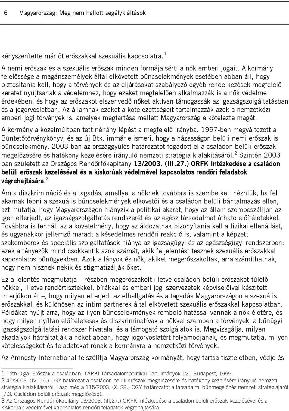 nyújtsanak a védelemhez, hogy ezeket megfelelően alkalmazzák is a nők védelme érdekében, és hogy az erőszakot elszenvedő nőket aktívan támogassák az igazságszolgáltatásban és a jogorvoslatban.