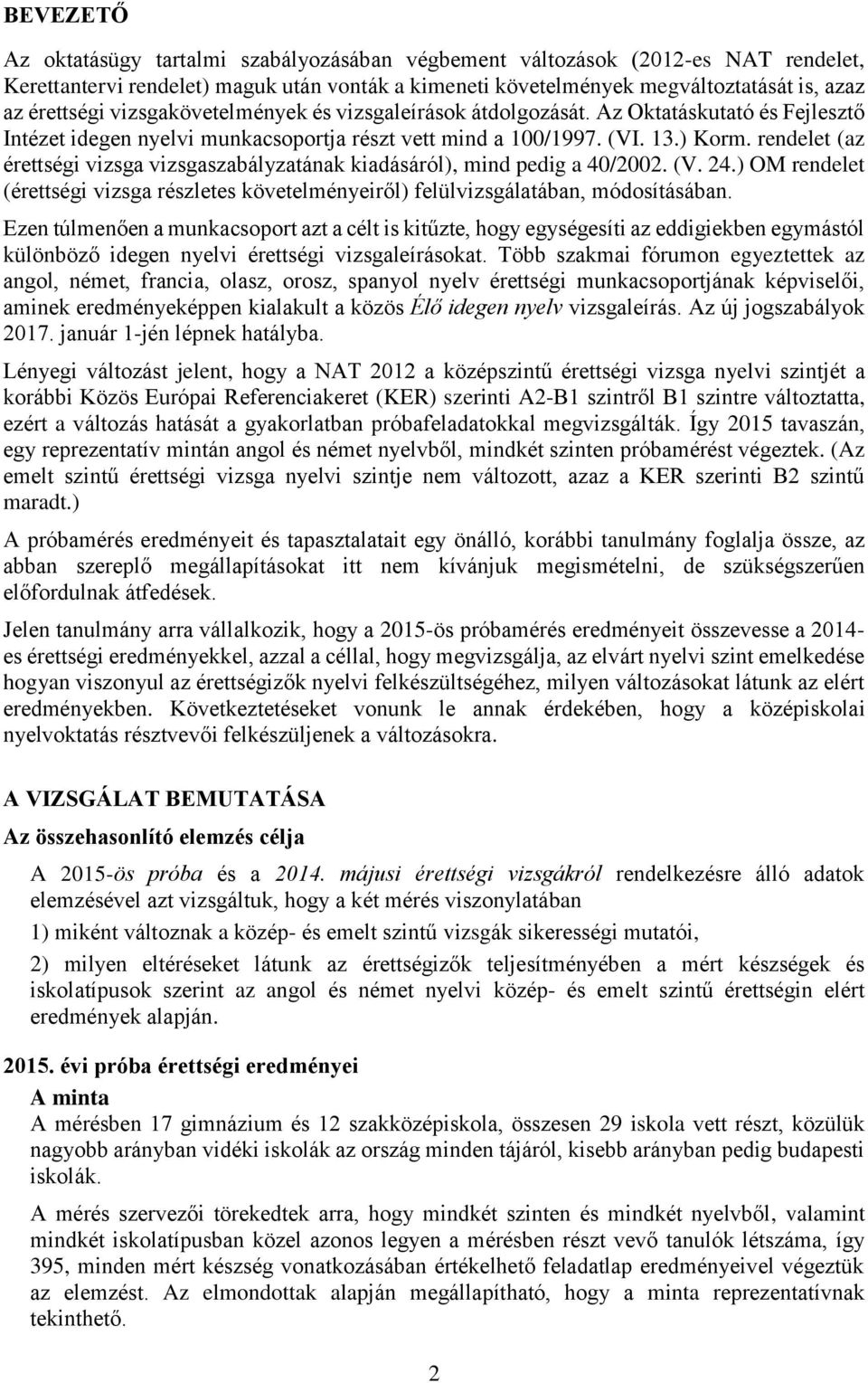 rendelet (az érettségi vizsga vizsgaszabályzatának kiadásáról), mind pedig a 4/22. (V. 24.) OM rendelet (érettségi vizsga részletes követelményeiről) felülvizsgálatában, módosításában.