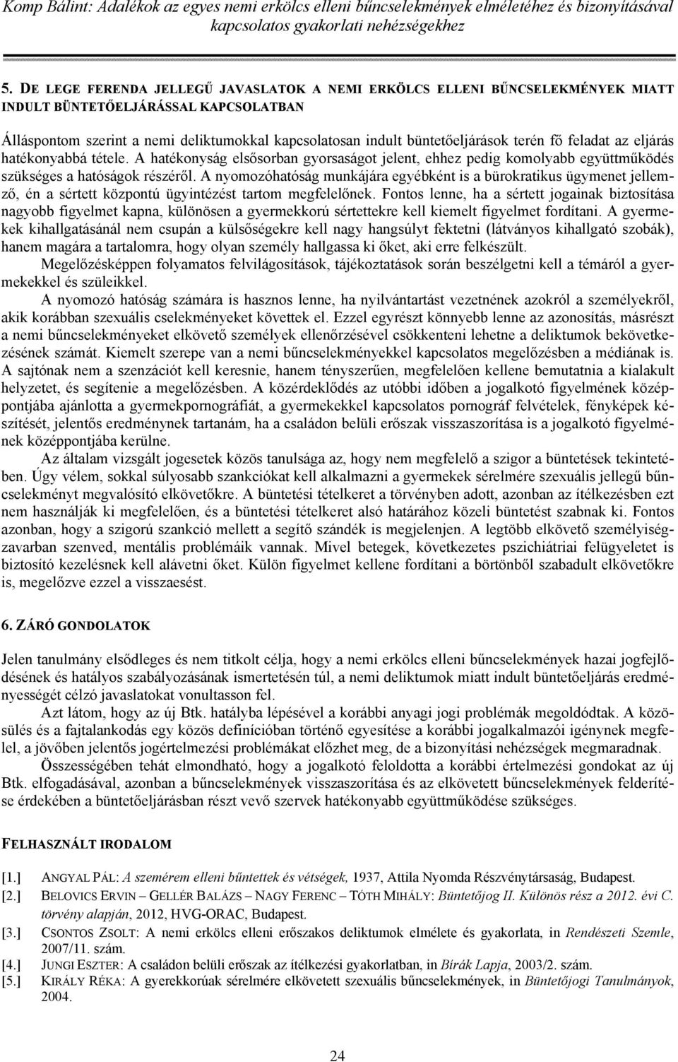 A nyomozóhatóság munkájára egyébként is a bürokratikus ügymenet jellemző, én a sértett központú ügyintézést tartom megfelelőnek.