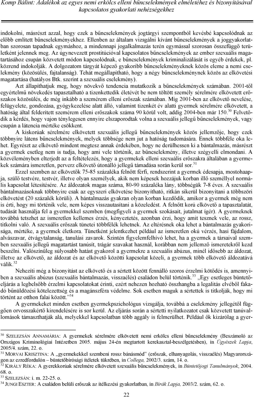 Az úgynevezett prostitúcióval kapcsolatos bűncselekmények az ember szexuális magatartásához csupán közvetett módon kapcsolódnak, e bűncselekmények kriminalizálását is egyéb érdekek, pl.