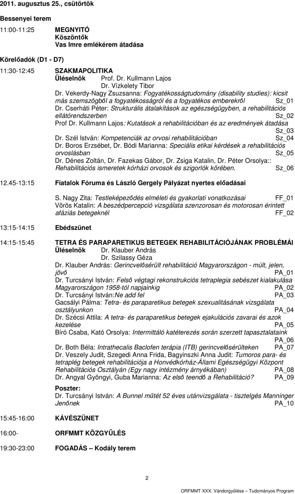 Cserháti Péter: Strukturális átalakítások az egészségügyben, a rehabilitációs ellátórendszerben Sz_02 Prof Dr. Kullmann Lajos: Kutatások a rehabilitációban és az eredmények átadása Sz_03 Dr.