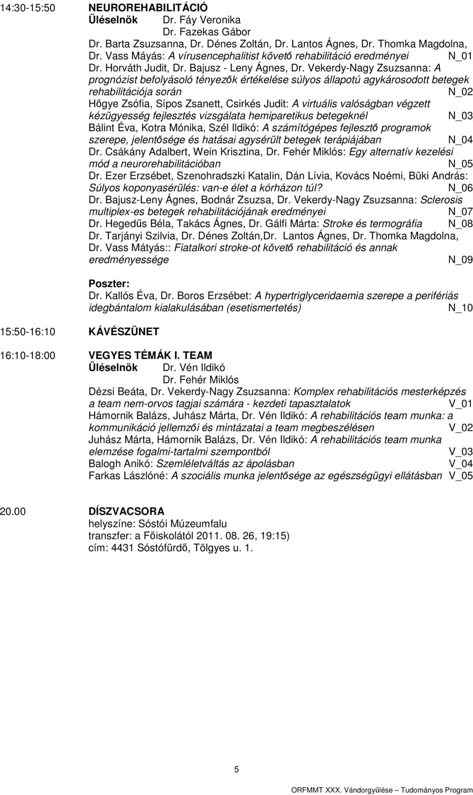 Vekerdy-Nagy Zsuzsanna: A prognózist befolyásoló tényezők értékelése súlyos állapotú agykárosodott betegek rehabilitációja során N_02 Hőgye Zsófia, Sípos Zsanett, Csirkés Judit: A virtuális