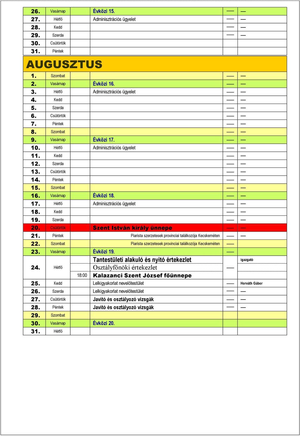 Kedd 19. Szerda 20. Csütörtök Szent István király ünnepe 21. Péntek Piarista szerzetesek provinciai találkozója Kecskeméten 22. Szombat Piarista szerzetesek provinciai találkozója Kecskeméten 23.