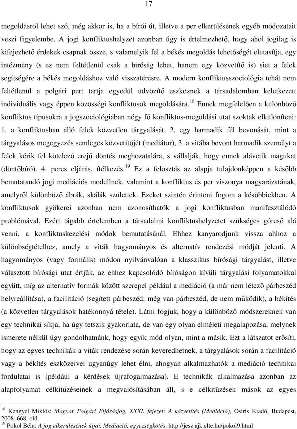 feltétlenül csak a bíróság lehet, hanem egy közvetítı is) siet a felek segítségére a békés megoldáshoz való visszatérésre.