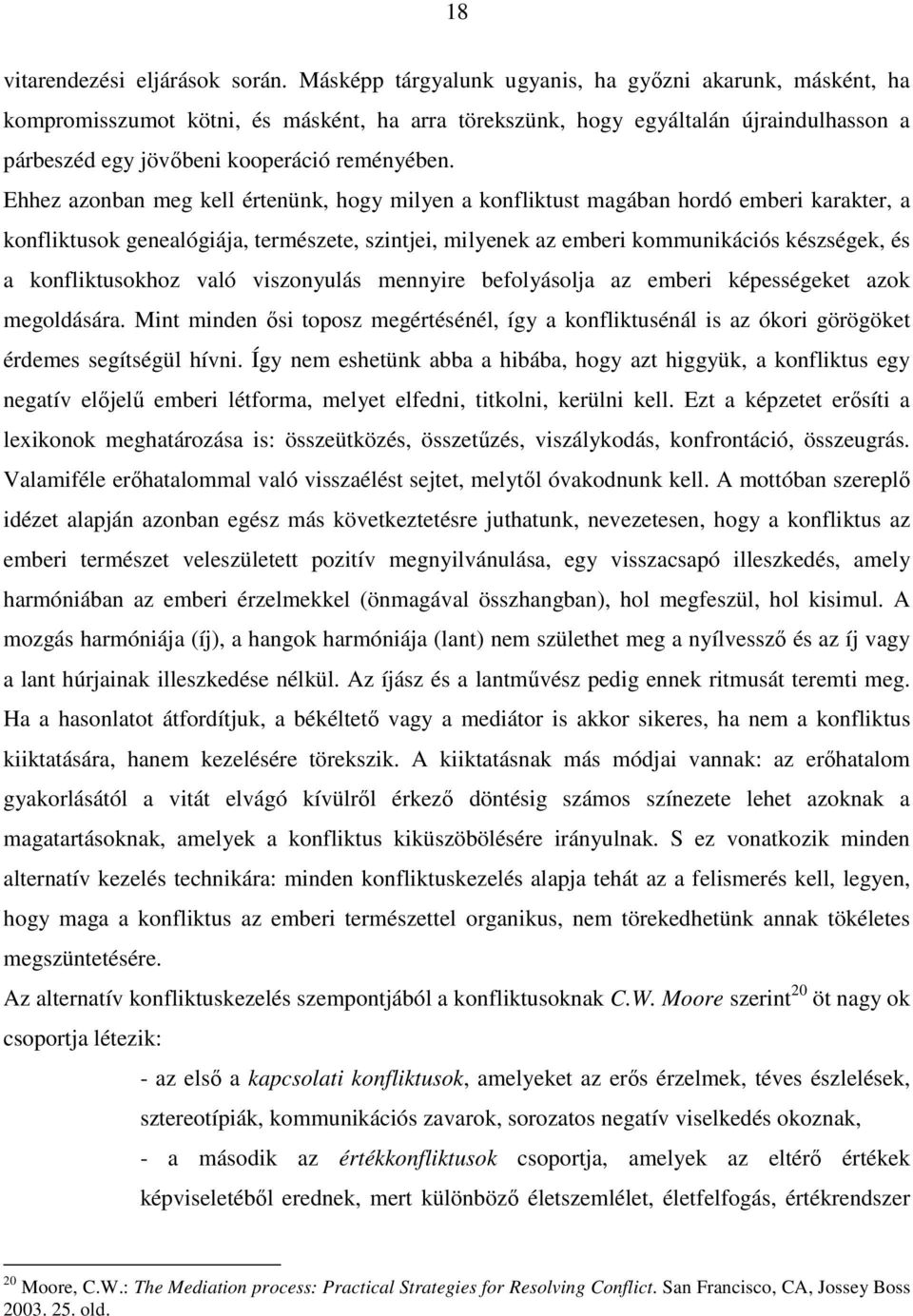 Ehhez azonban meg kell értenünk, hogy milyen a konfliktust magában hordó emberi karakter, a konfliktusok genealógiája, természete, szintjei, milyenek az emberi kommunikációs készségek, és a