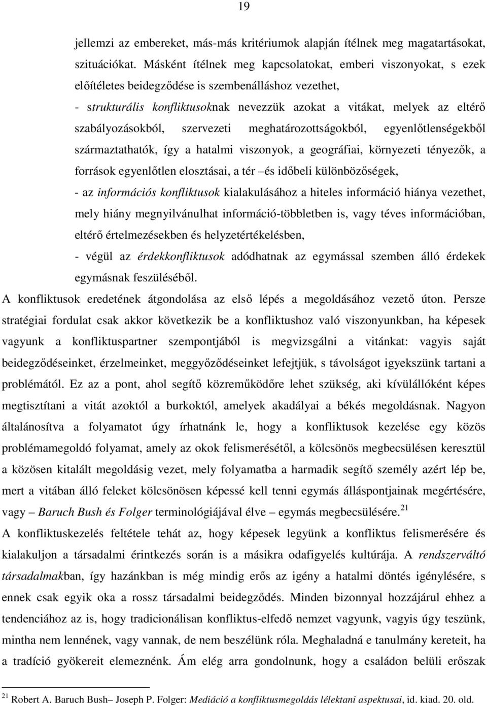 szabályozásokból, szervezeti meghatározottságokból, egyenlıtlenségekbıl származtathatók, így a hatalmi viszonyok, a geográfiai, környezeti tényezık, a források egyenlıtlen elosztásai, a tér és