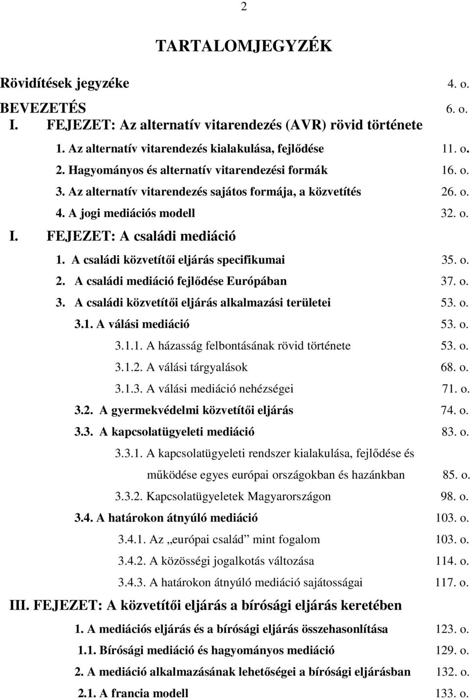 A családi közvetítıi eljárás specifikumai 35. o. 2. A családi mediáció fejlıdése Európában 37. o. 3. A családi közvetítıi eljárás alkalmazási területei 53. o. 3.1.