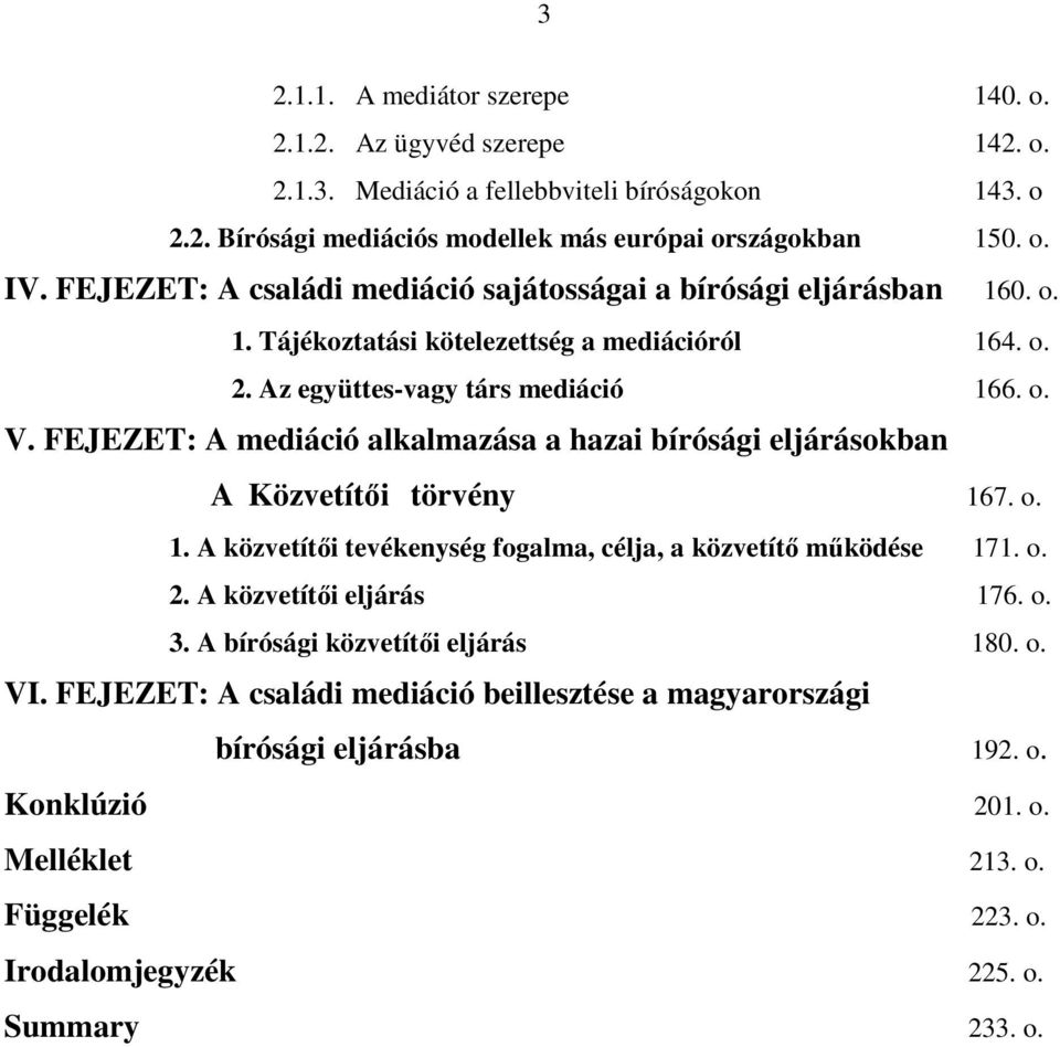 FEJEZET: A mediáció alkalmazása a hazai bírósági eljárásokban A Közvetítıi törvény 167. o. 1. A közvetítıi tevékenység fogalma, célja, a közvetítı mőködése 171. o. 2. A közvetítıi eljárás 176.