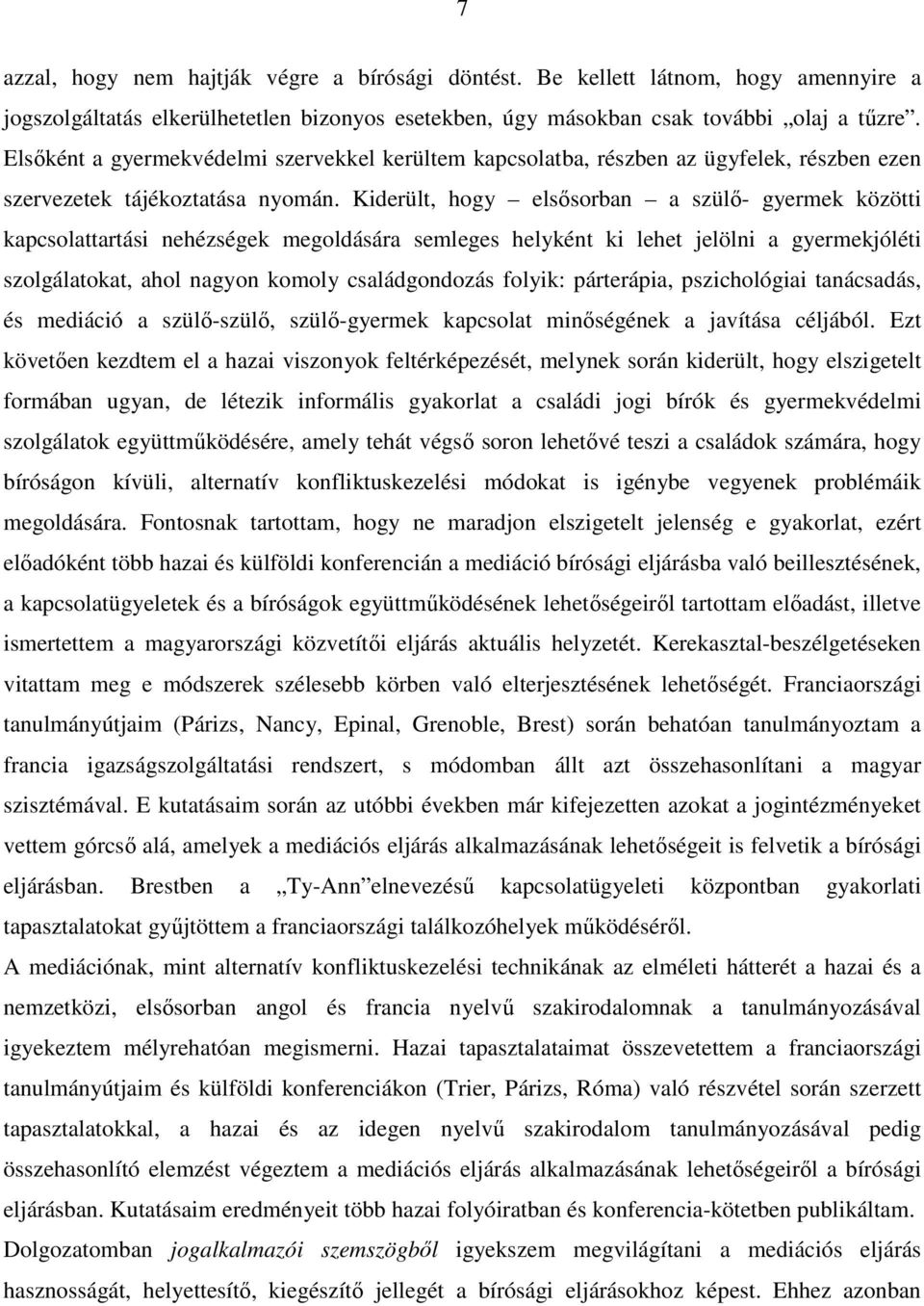 Kiderült, hogy elsısorban a szülı- gyermek közötti kapcsolattartási nehézségek megoldására semleges helyként ki lehet jelölni a gyermekjóléti szolgálatokat, ahol nagyon komoly családgondozás folyik: