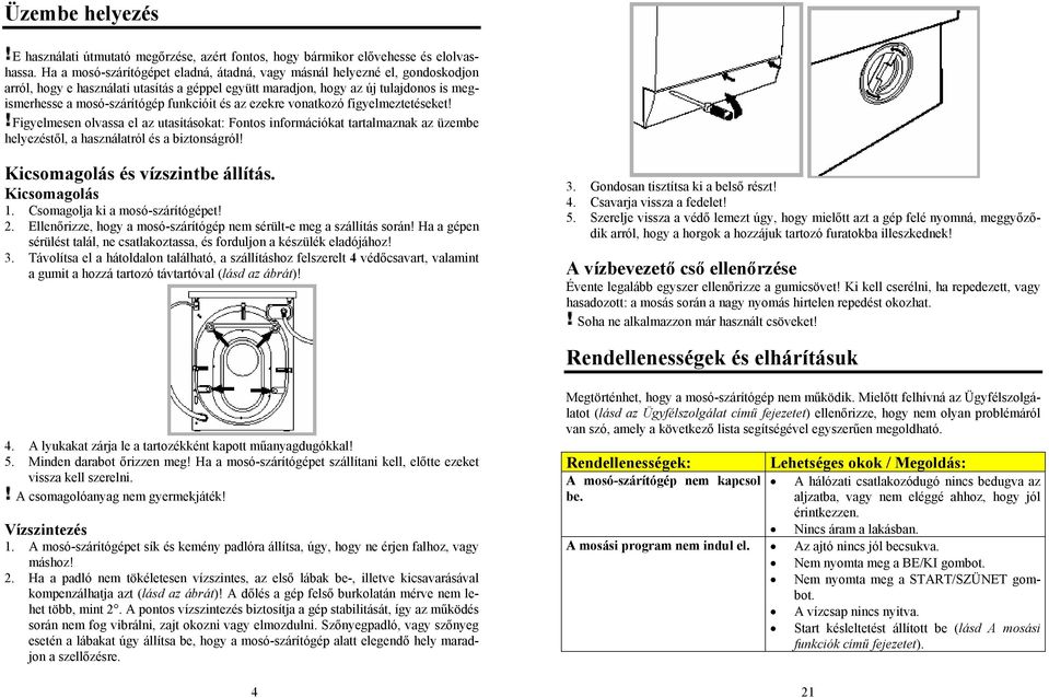 funkcióit és az ezekre vonatkozó figyelmeztetéseket! Figyelmesen olvassa el az utasításokat: Fontos információkat tartalmaznak az üzembe helyezéstől, a használatról és a biztonságról!
