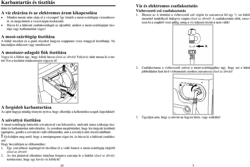 A mosó-szárítógép tisztítása A külső részeket és a gumi részeket langyos szappanos vizes ronggyal tisztíthatja. Ne használjon oldószert vagy súrolószert!