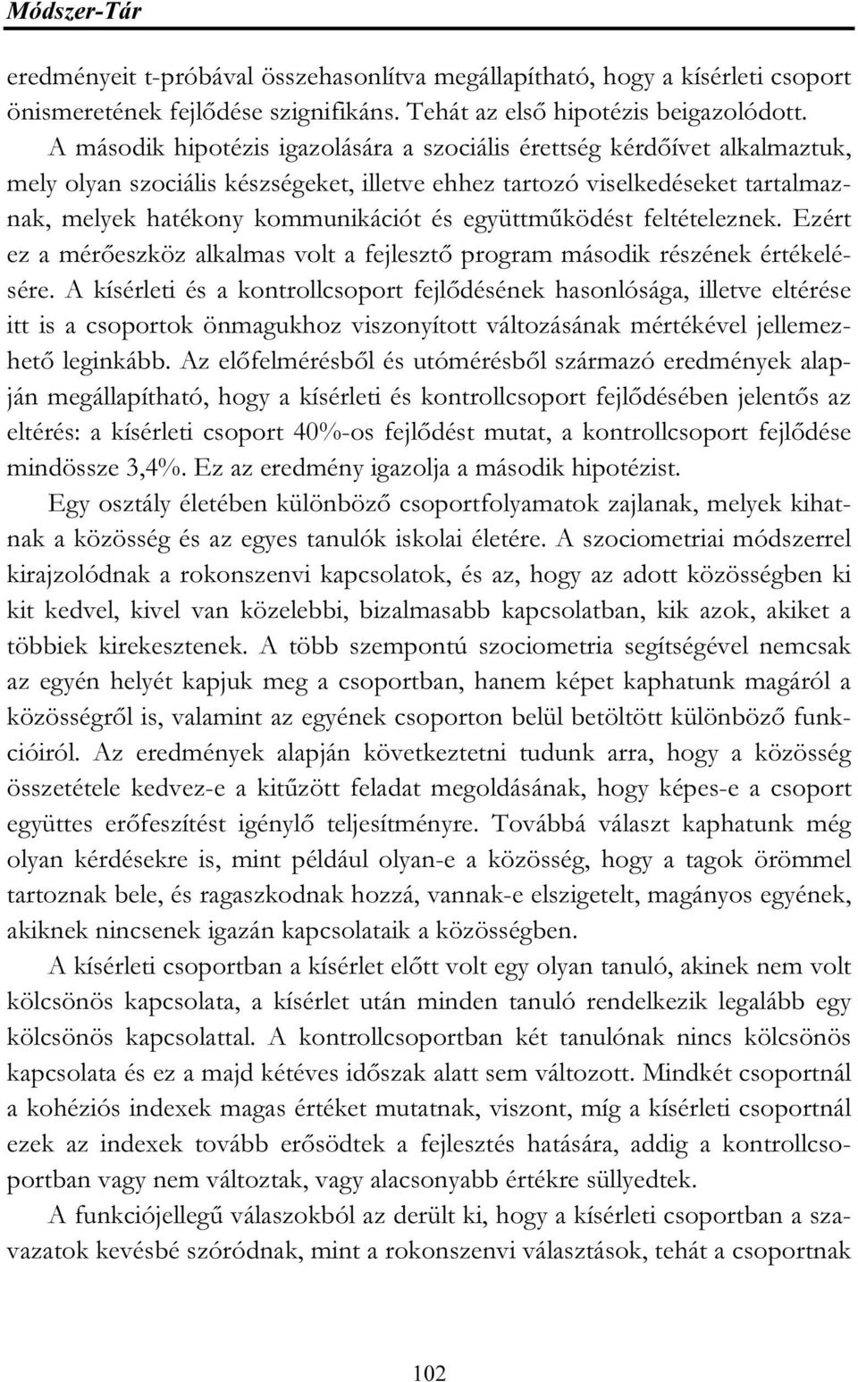 együttműködést feltételeznek. Ezért ez a mérőeszköz alkalmas volt a fejlesztő program második részének értékelésére.