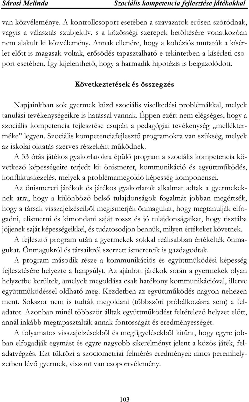 Annak ellenére, hogy a kohéziós mutatók a kísérlet előtt is magasak voltak, erősödés tapasztalható e tekintetben a kísérleti csoport esetében.