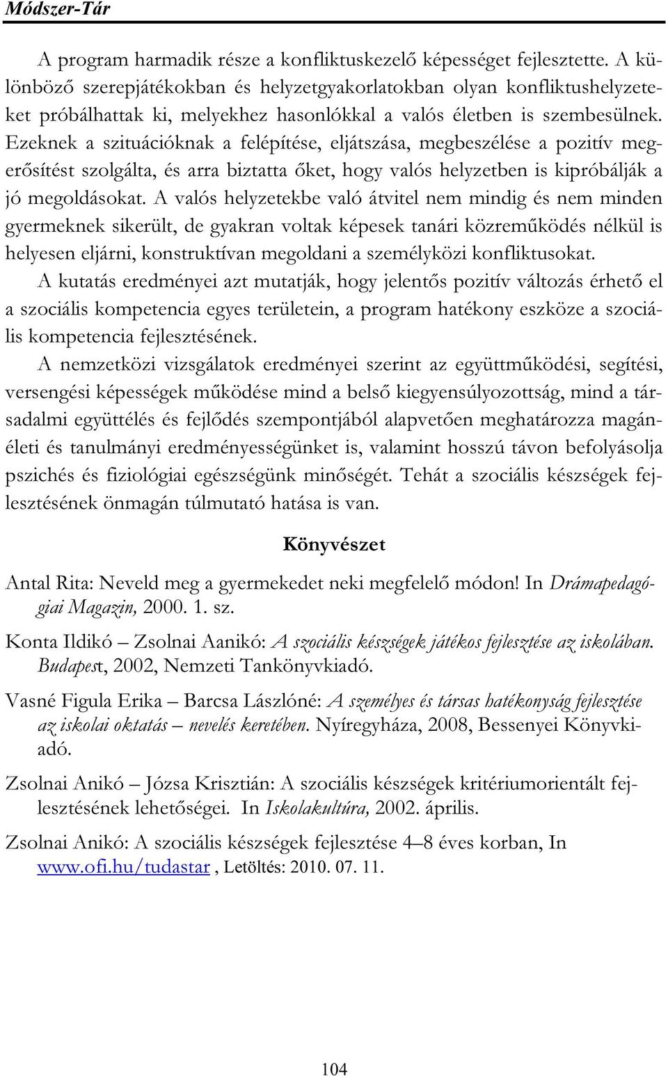 Ezeknek a szituációknak a felépítése, eljátszása, megbeszélése a pozitív megerősítést szolgálta, és arra biztatta őket, hogy valós helyzetben is kipróbálják a jó megoldásokat.