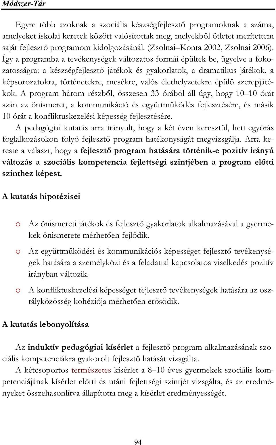 Így a programba a tevékenységek változatos formái épültek be, ügyelve a fokozatosságra: a készségfejlesztő játékok és gyakorlatok, a dramatikus játékok, a képsorozatokra, történetekre, mesékre, valós