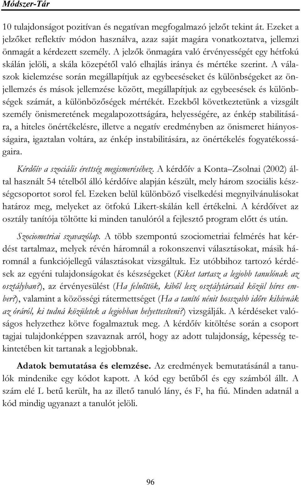 A válaszok kielemzése során megállapítjuk az egybeeséseket és különbségeket az önjellemzés és mások jellemzése között, megállapítjuk az egybeesések és különbségek számát, a különbözőségek mértékét.