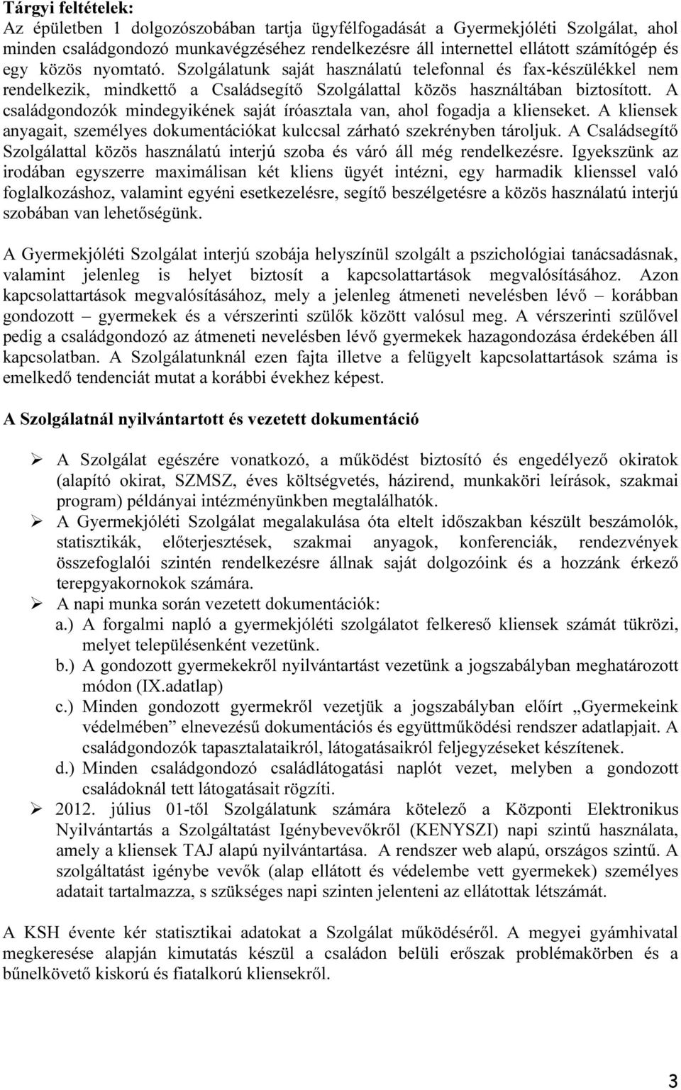 A családgondozók mindegyikének saját íróasztala van, ahol fogadja a klienseket. A kliensek anyagait, személyes dokumentációkat kulccsal zárható szekrényben tároljuk.