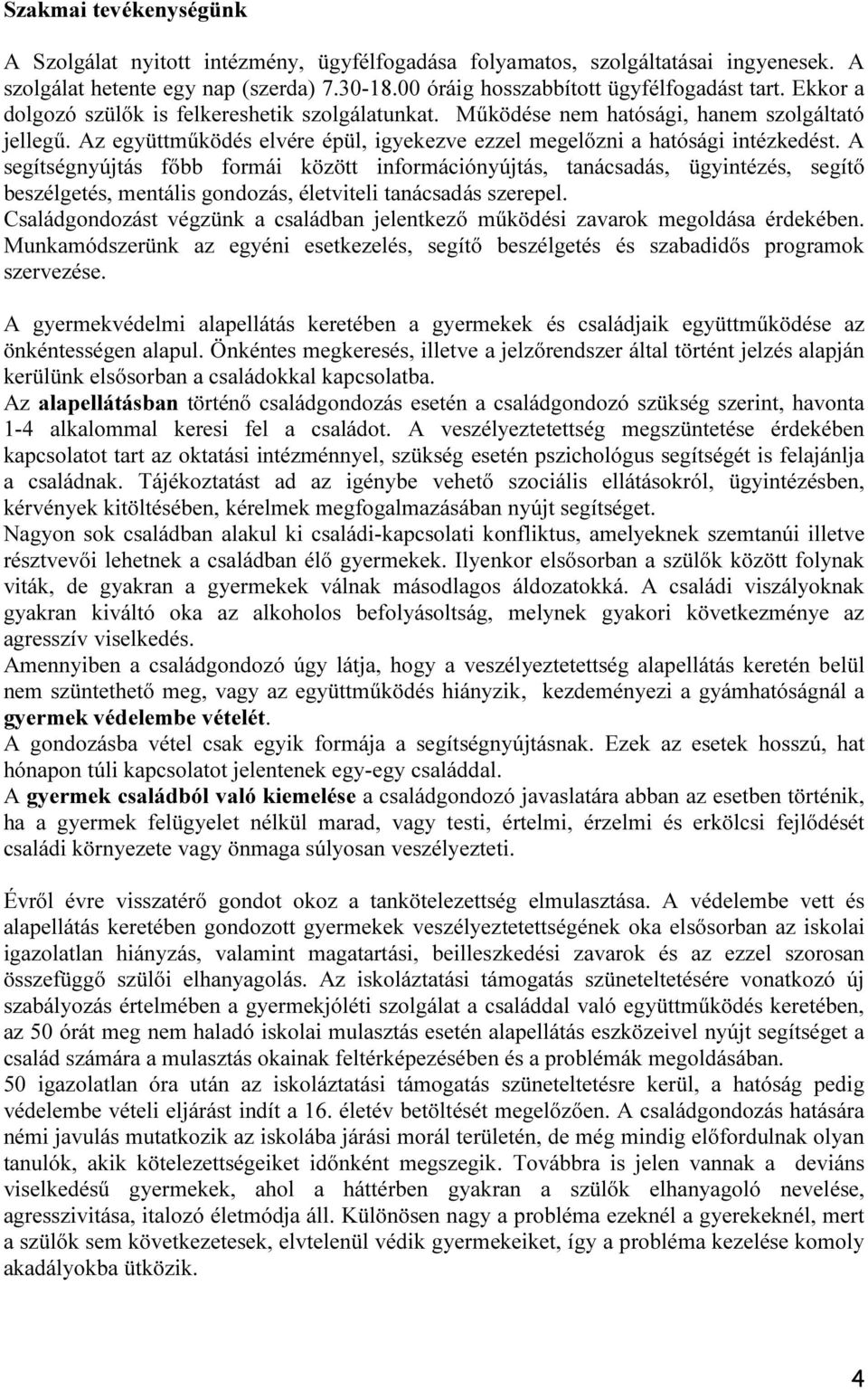 A segítségnyújtás főbb formái között információnyújtás, tanácsadás, ügyintézés, segítő beszélgetés, mentális gondozás, életviteli tanácsadás szerepel.