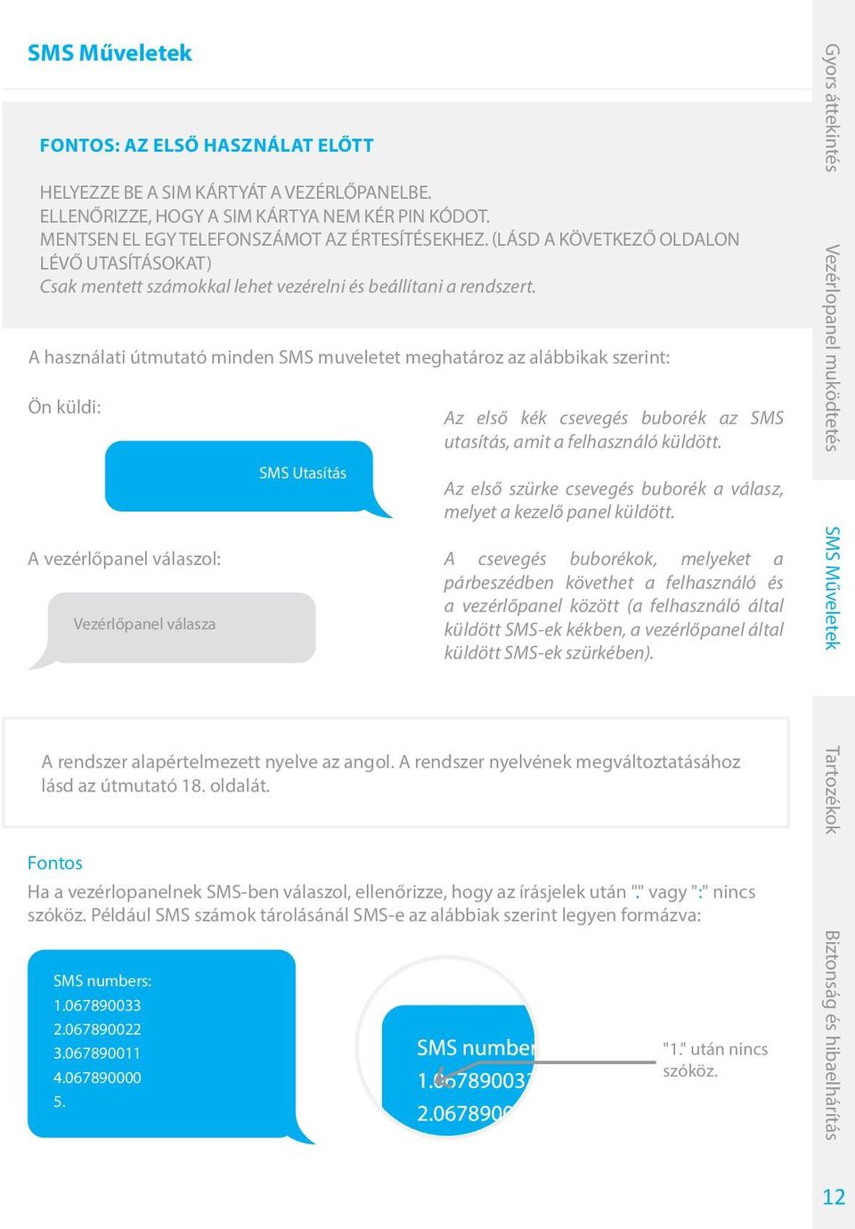 A használati útmutató minden SMS muveletet meghatároz az alábbikak szerint: Ön küldi: A vezérlőpanel válaszol: Vezérlőpanel válasza SMS Utasítás Az első kék csevegés buborék az SMS utasítás, amit a