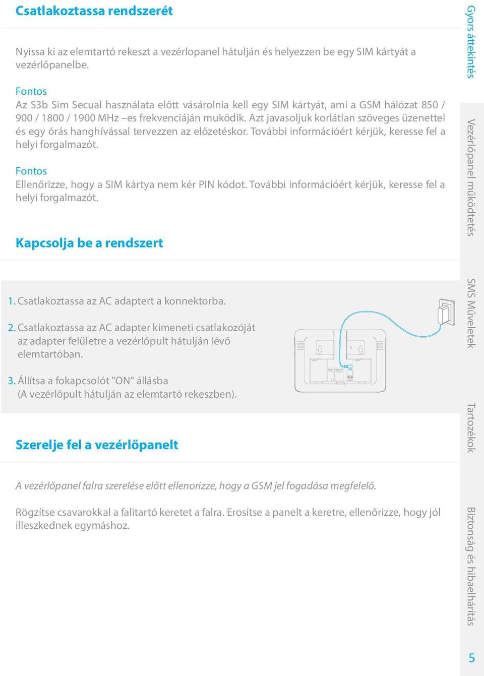 Azt javasoljuk korlátlan szöveges üzenettel és egy órás hanghívással tervezzen az előzetéskor. További információért kérjük, keresse fel a helyi forgalmazót.