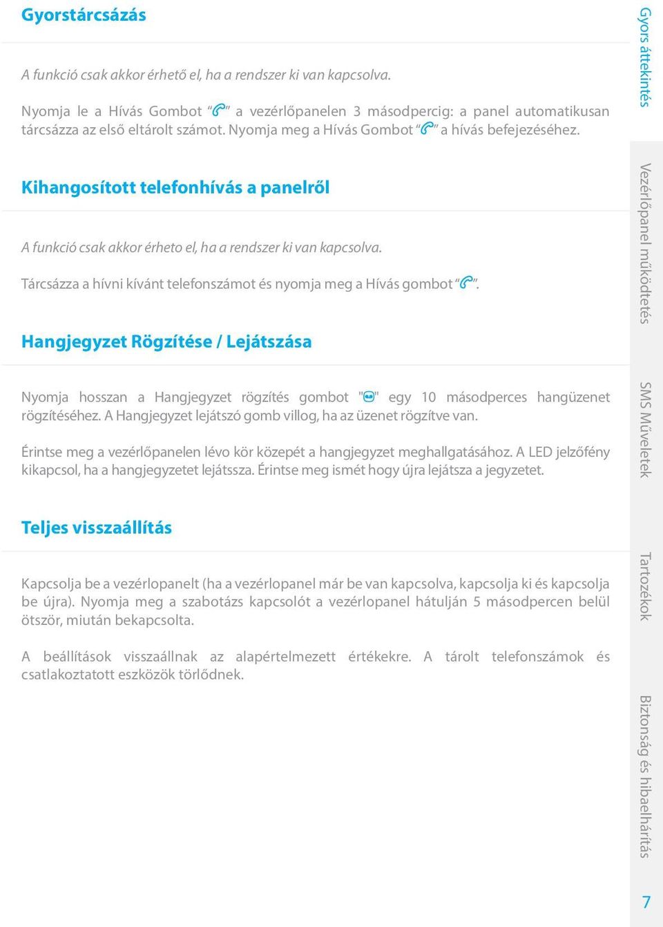 Tárcsázza a hívni kívánt telefonszámot és nyomja meg a Hívás gombot. Hangjegyzet Rögzítése / Lejátszása Nyomja hosszan a Hangjegyzet rögzítés gombot " " egy 10 másodperces hangüzenet rögzítéséhez.