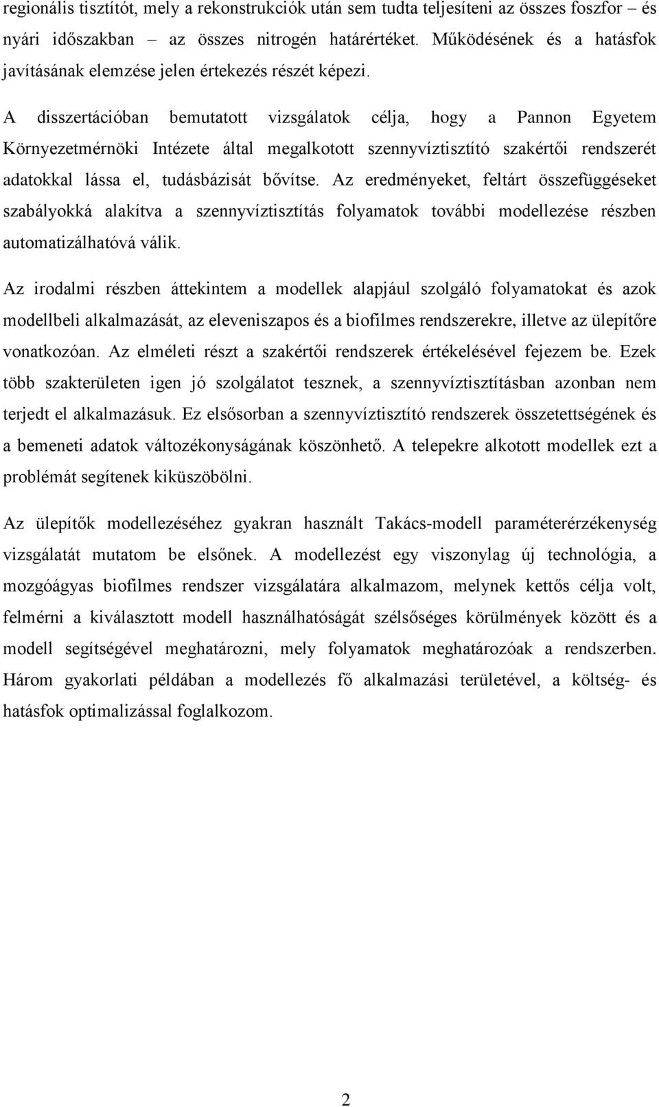A disszertációban bemutatott vizsgálatok célja, hogy a Pannon Egyetem Környezetmérnöki Intézete által megalkotott szennyvíztisztító szakértői rendszerét adatokkal lássa el, tudásbázisát bővítse.