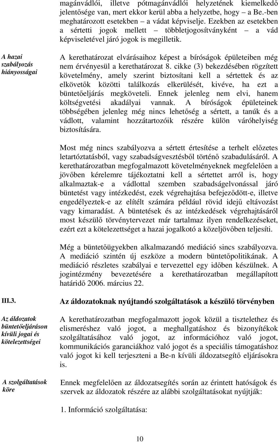 A hazai szabályozás hiányosságai A kerethatározat elvárásaihoz képest a bíróságok épületeiben még nem érvényesül a kerethatározat 8.