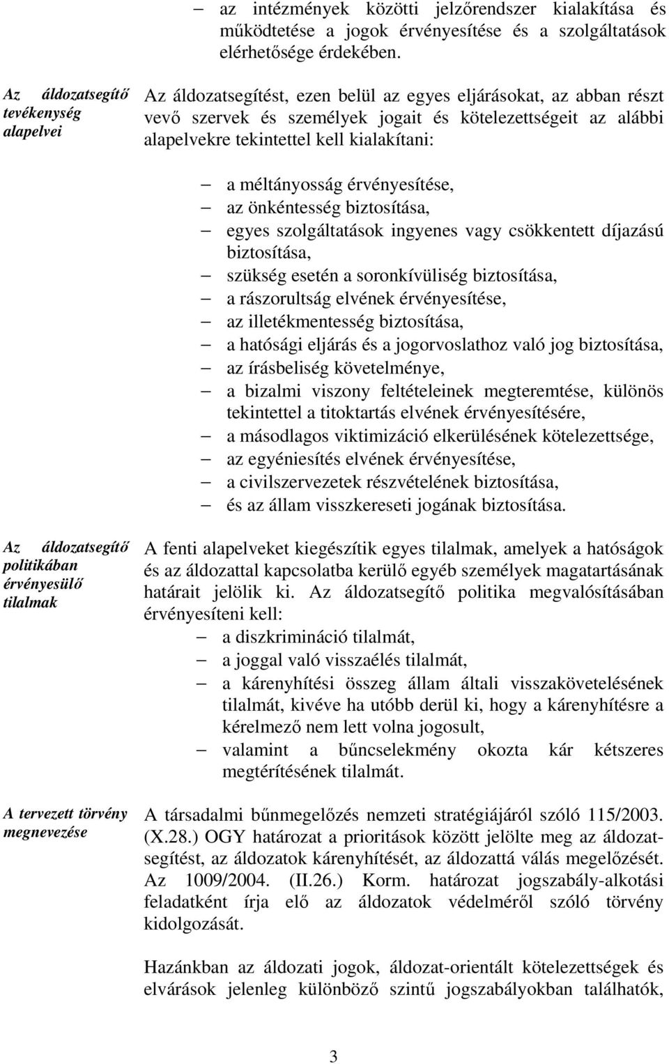 kialakítani: a méltányosság érvényesítése, az önkéntesség biztosítása, egyes szolgáltatások ingyenes vagy csökkentett díjazású biztosítása, szükség esetén a soronkívüliség biztosítása, a rászorultság